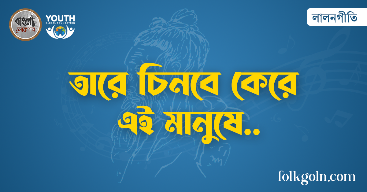 তারে চিনবে কেরে এই মানুষে