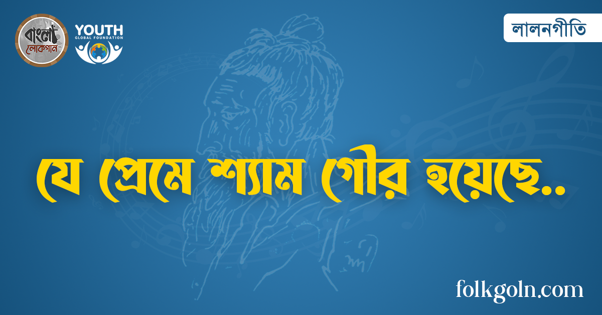 যে প্রেমে শ্যাম গৌর হয়েছে
