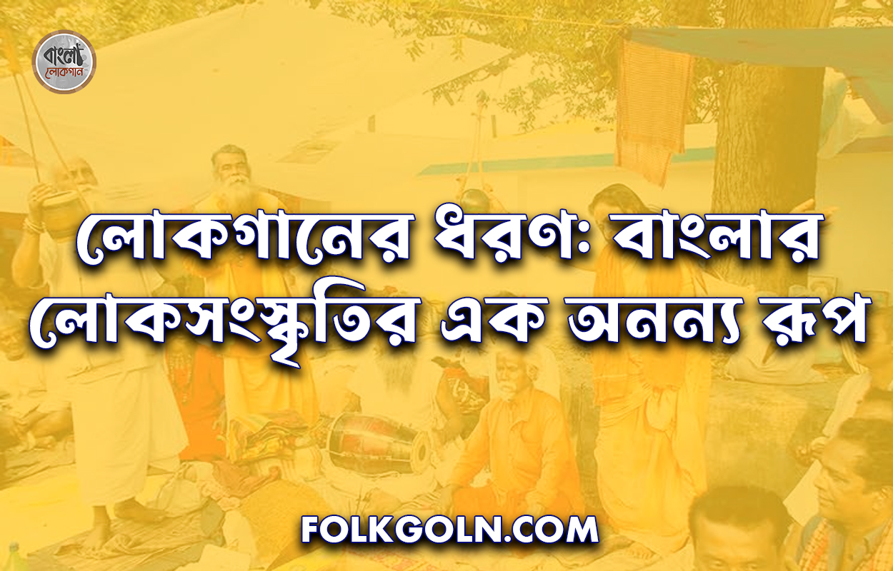 লোকগানের ধরণ: বাংলার লোকসংস্কৃতির এক অনন্য রূপ